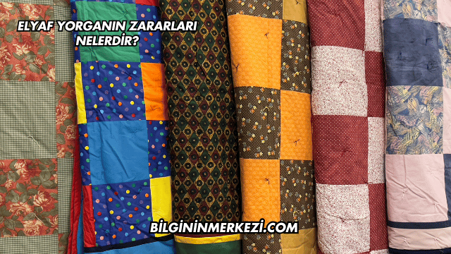 Elyaf Yorganın Zararları Nelerdir?
