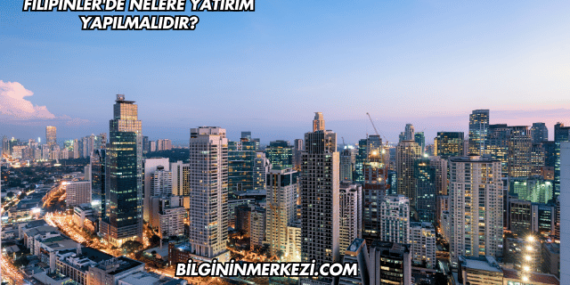 Filipinler’de Nelere Yatırım Yapılmalıdır?