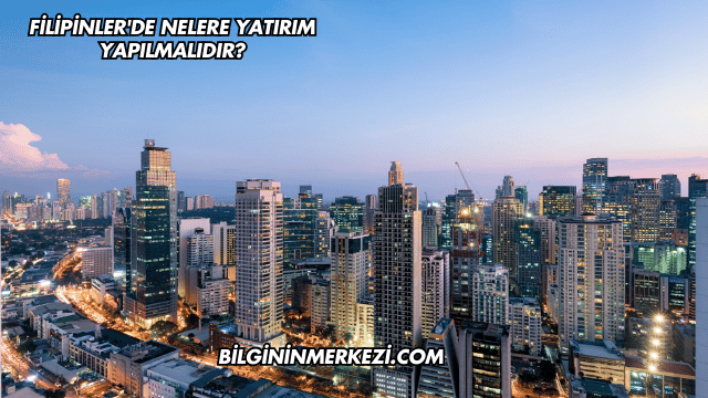 Filipinler'de Nelere Yatırım Yapılmalıdır?