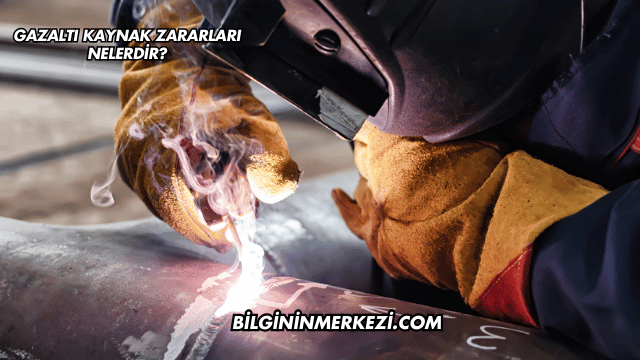 Gazaltı Kaynak Zararları Nelerdir?