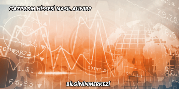 Gazprom Hissesi Nasıl Alınır?