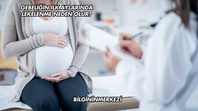 Gebeliğin İlk Aylarında Lekelenme Neden Olur?