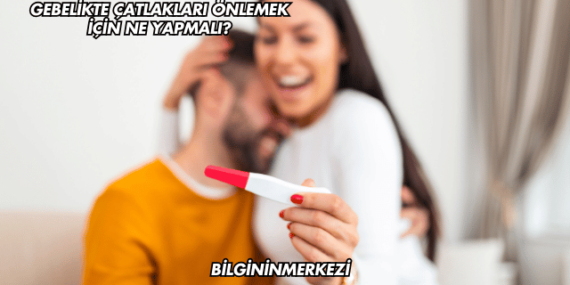 Gebelikte Çatlakları Önlemek İçin Ne Yapmalı?