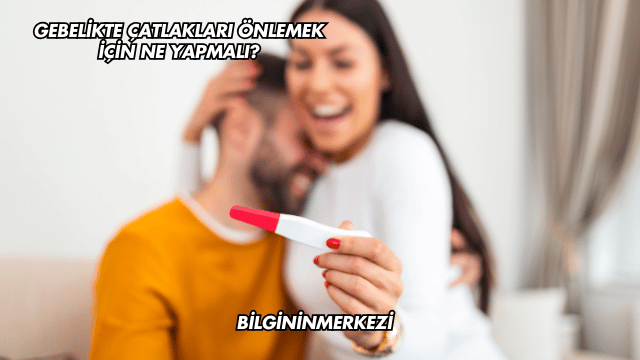Gebelikte Çatlakları Önlemek İçin Ne Yapmalı?