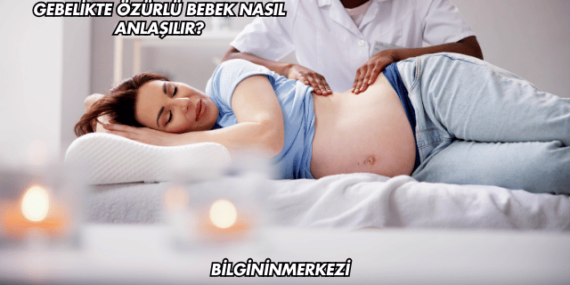 Gebelikte Özürlü Bebek Nasıl Anlaşılır?