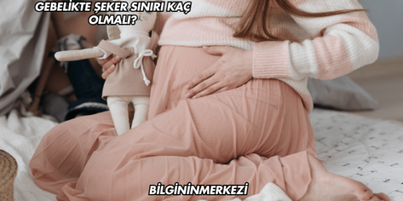 Gebelikte Şeker Sınırı Kaç Olmalı?
