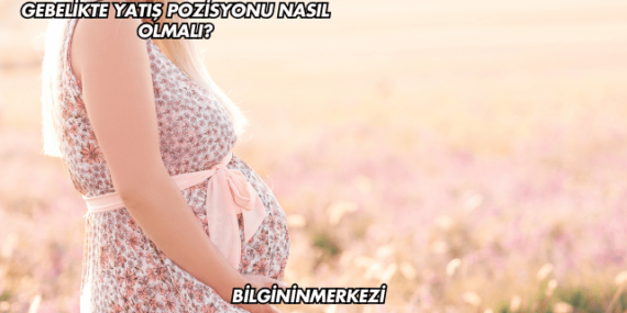 Gebelikte Yatış Pozisyonu Nasıl Olmalı?
