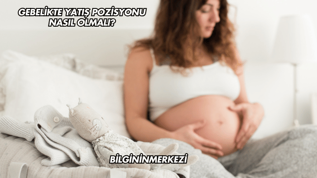 Gebelikte Yatış Pozisyonu Nasıl Olmalı?