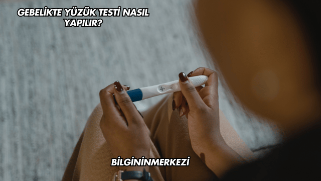 Gebelikte Yüzük Testi Nasıl Yapılır?