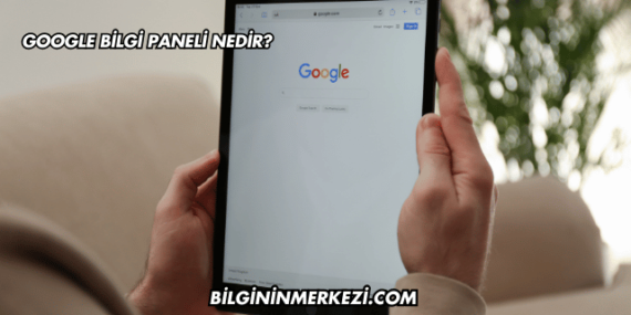 Google Bilgi Paneli Nedir?