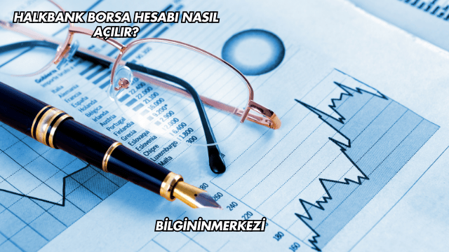 Halkbank Borsa Hesabı Nasıl Açılır?