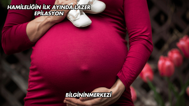 Hamileliğin İlk Ayında Lazer Epilasyon