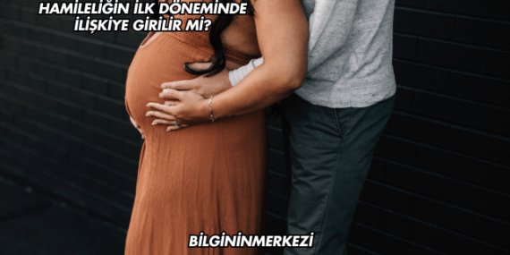 Hamileliğin İlk Döneminde İlişkiye Girilir mi?