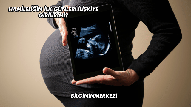 Hamileliğin İlk Günleri İlişkiye Girilir mi?