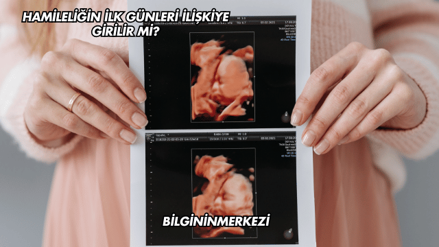 Hamileliğin İlk Günleri İlişkiye Girilir mi?