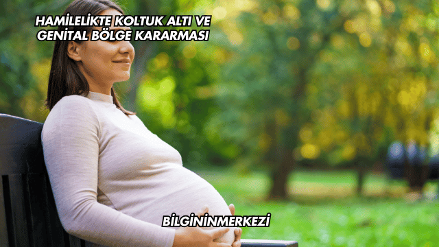 Hamilelikte Koltuk Altı ve Genital Bölge Kararması
