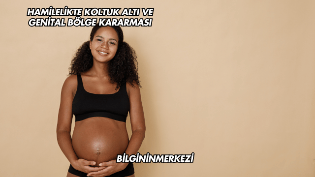 Hamilelikte Koltuk Altı ve Genital Bölge Kararması