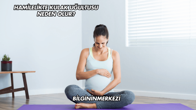 Hamilelikte Kulak Uğultusu Neden Olur?