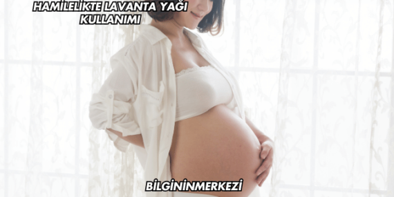 Hamilelikte Lavanta Yağı Kullanımı