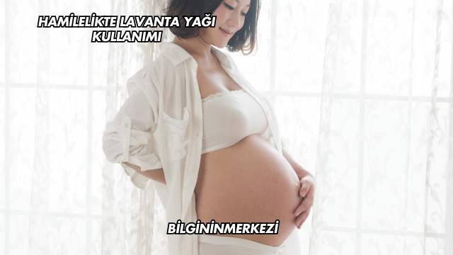 Hamilelikte Lavanta Yağı Kullanımı