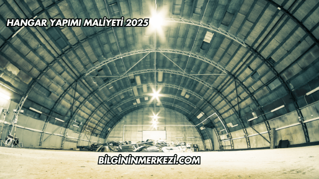 Hangar Yapımı Maliyeti 2025