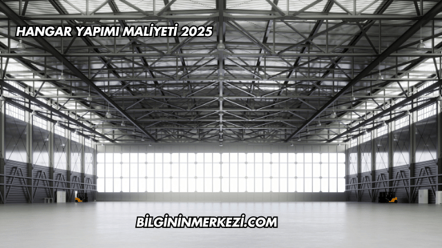 Hangar Yapımı Maliyeti 2025