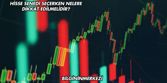 Hisse Senedi Seçerken Nelere Dikkat Edilmelidir?