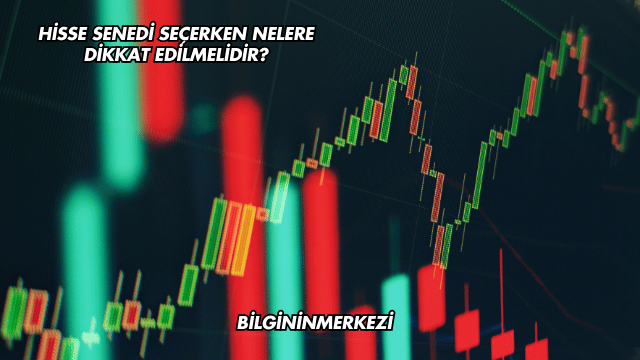 Hisse Senedi Seçerken Nelere Dikkat Edilmelidir?