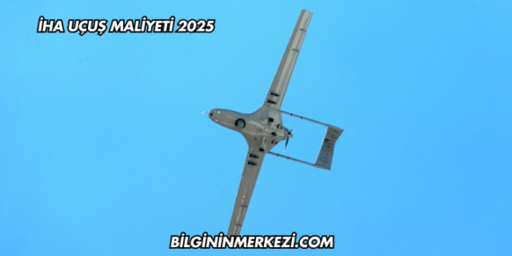 İHA Uçuş Maliyeti 2025