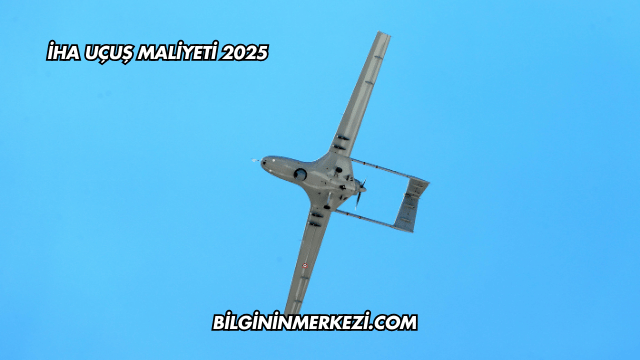 İHA Uçuş Maliyeti 2025