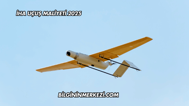 İHA Uçuş Maliyeti 2025