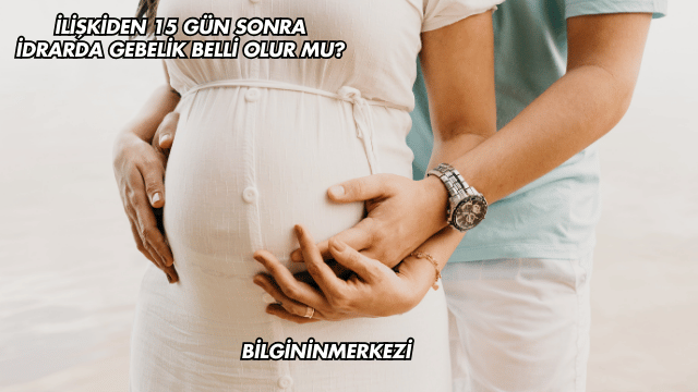 İlişkiden 15 Gün Sonra İdrarda Gebelik Belli Olur mu?
