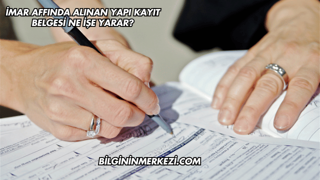 İmar Affında Alınan Yapı Kayıt Belgesi Ne İşe Yarar?