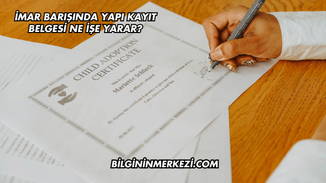İmar Barışında Yapı Kayıt Belgesi Ne İşe Yarar?
