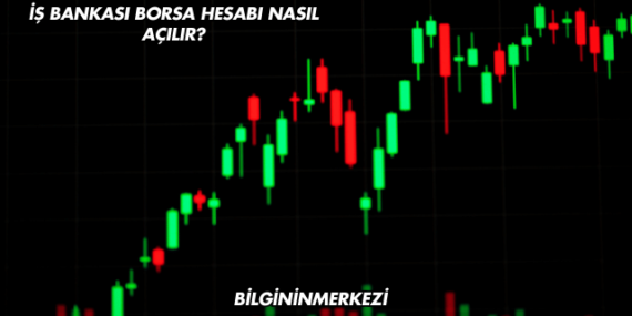 İş Bankası Borsa Hesabı Nasıl Açılır?