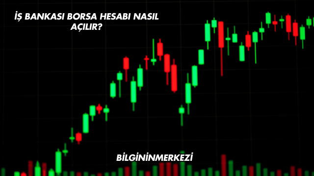 İş Bankası Borsa Hesabı Nasıl Açılır?