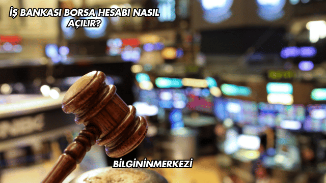 İş Bankası Borsa Hesabı Nasıl Açılır?