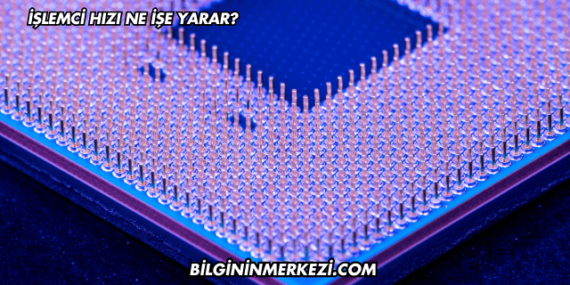 İşlemci Hızı Ne İşe Yarar?
