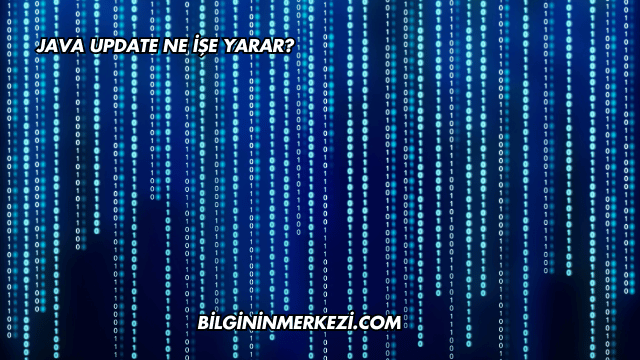 Java Update Ne İşe Yarar?