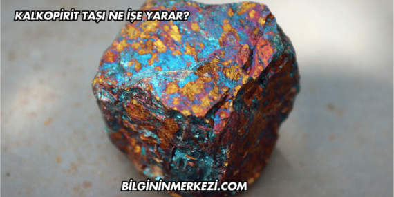 Kalkopirit Taşı Ne İşe Yarar?