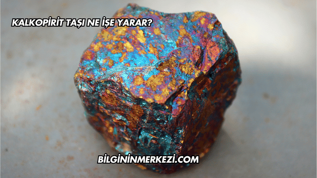 Kalkopirit Taşı Ne İşe Yarar?