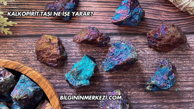 Kalkopirit Taşı Ne İşe Yarar?