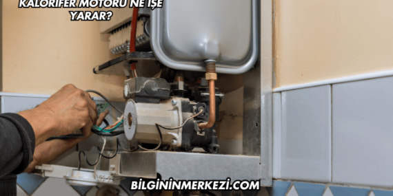 Kalorifer Motoru Ne İşe Yarar?
