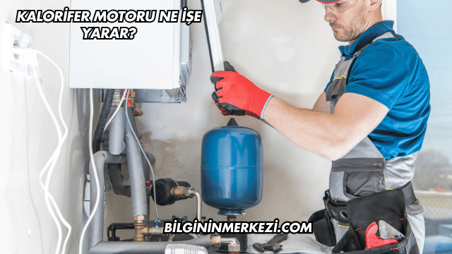 Kalorifer Motoru Ne İşe Yarar?