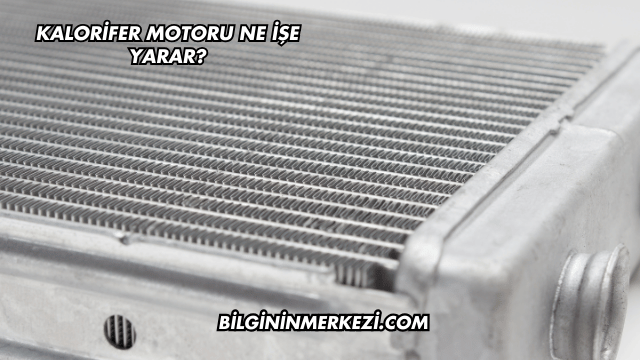 Kalorifer Motoru Ne İşe Yarar?