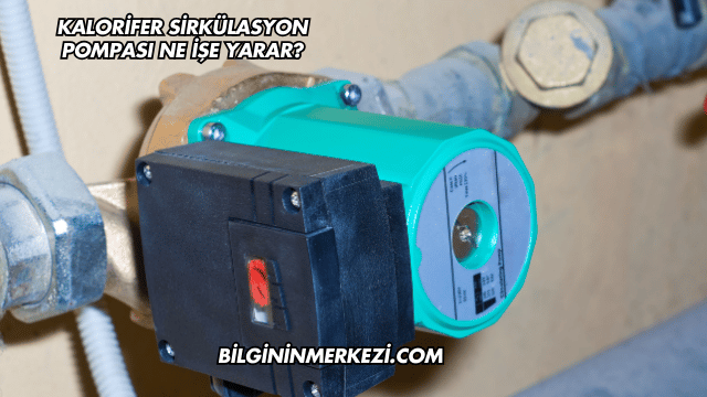 Kalorifer Sirkülasyon Pompası Ne İşe Yarar?