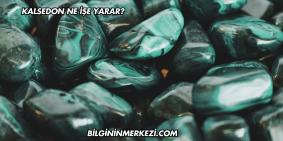 Kalsedon Ne İşe Yarar?