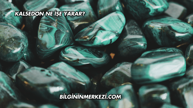 Kalsedon Ne İşe Yarar?
