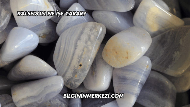 Kalsedon Ne İşe Yarar?