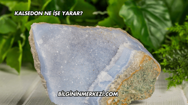 Kalsedon Ne İşe Yarar?